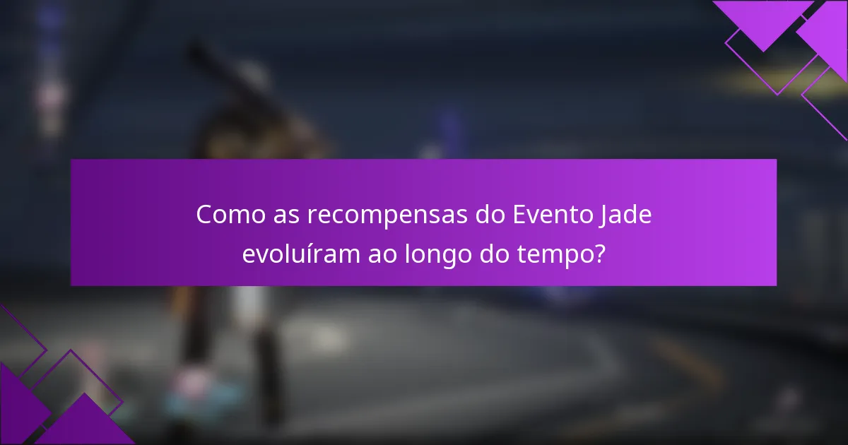 Como as recompensas do Evento Jade evoluíram ao longo do tempo?