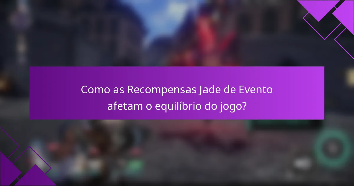Como as Recompensas Jade de Evento afetam o equilíbrio do jogo?