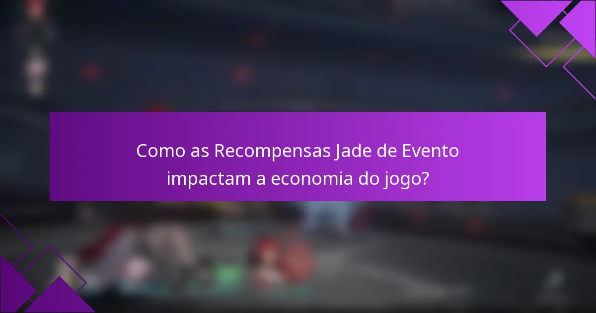Como as Recompensas Jade de Evento impactam a economia do jogo?