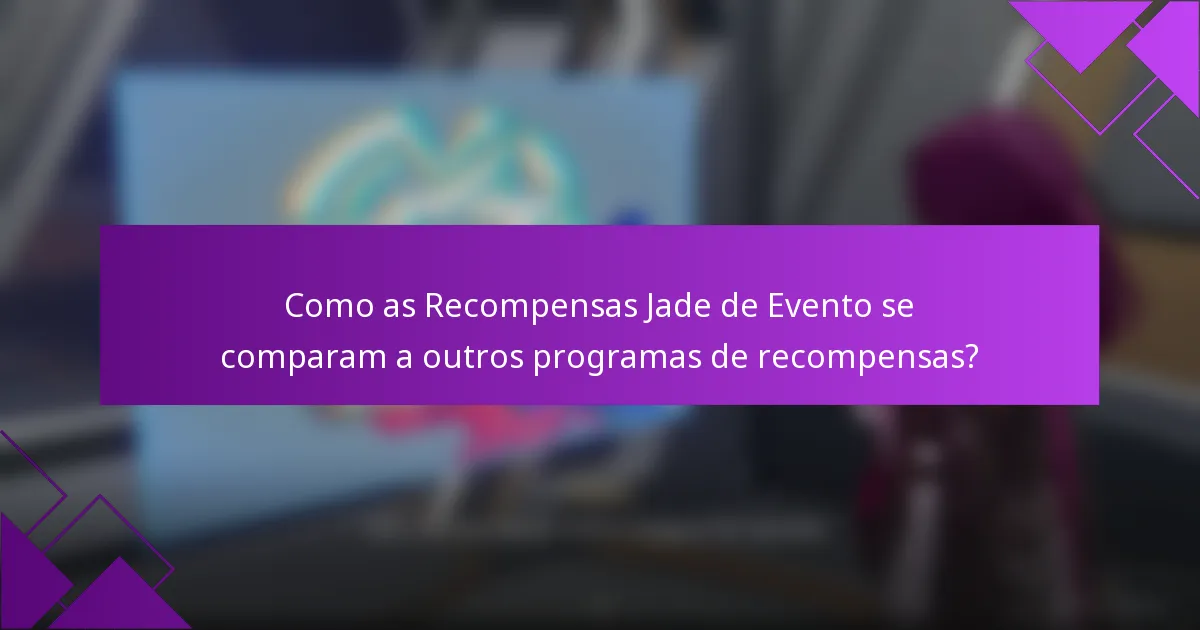 Como as Recompensas Jade de Evento se comparam a outros programas de recompensas?