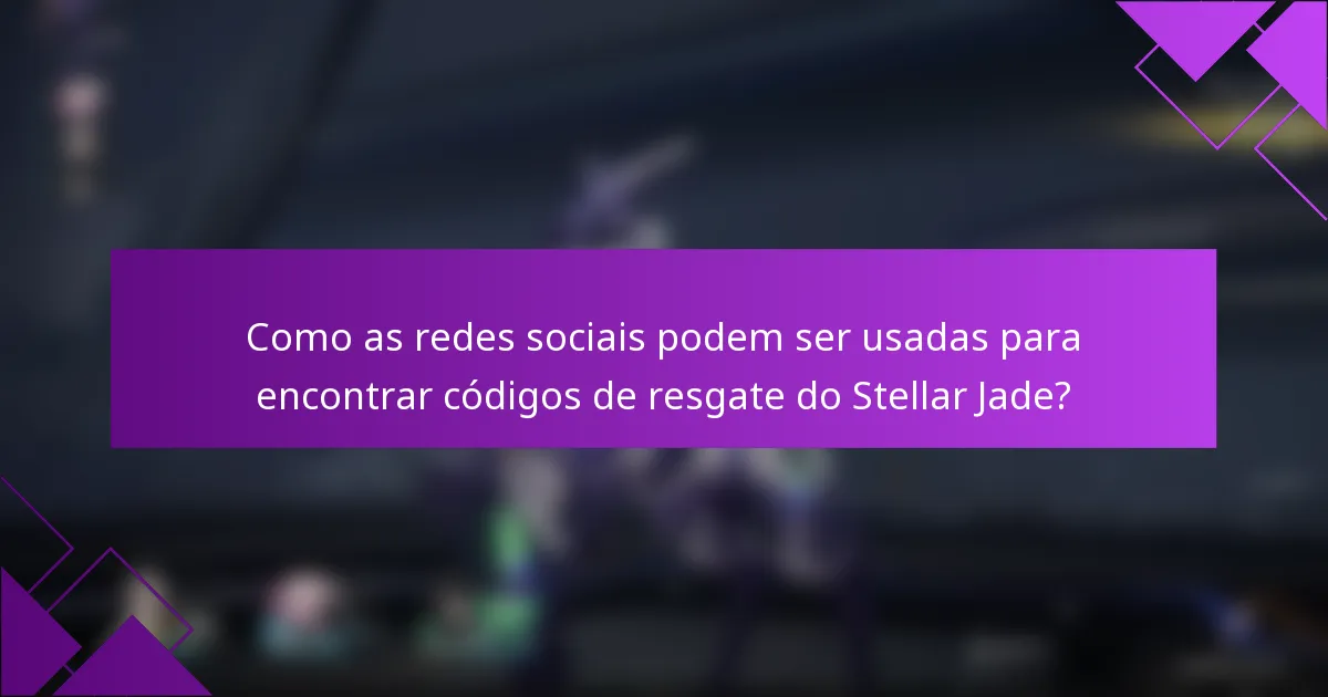 Como as redes sociais podem ser usadas para encontrar códigos de resgate do Stellar Jade?