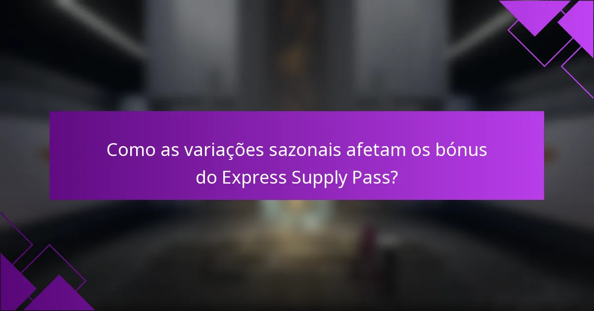 Como as variações sazonais afetam os bónus do Express Supply Pass?