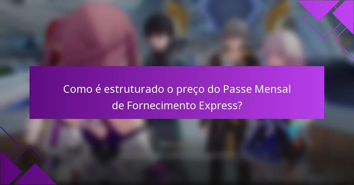 Como é estruturado o preço do Passe Mensal de Fornecimento Express?