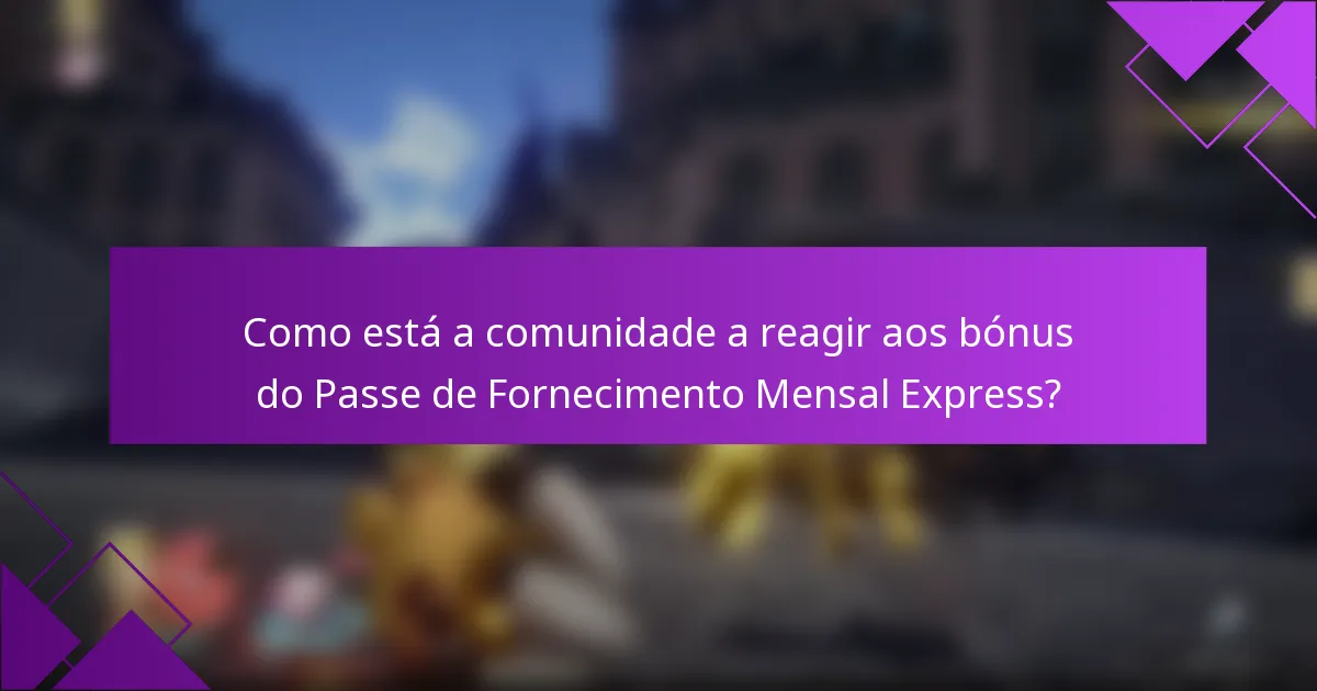 Como está a comunidade a reagir aos bónus do Passe de Fornecimento Mensal Express?