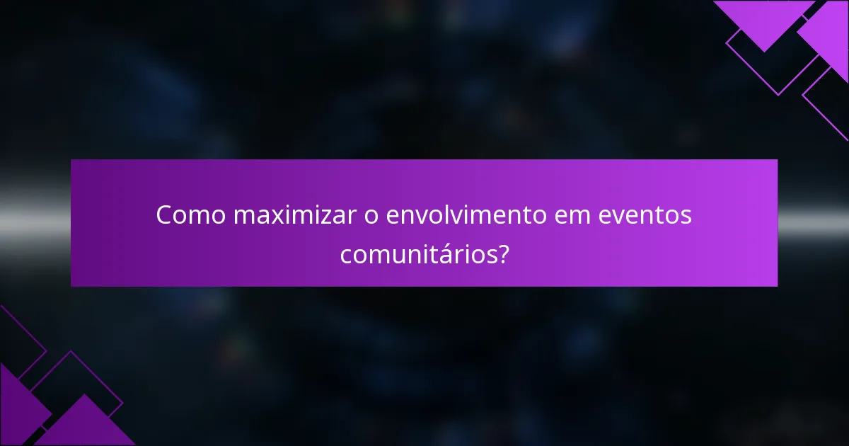 Como maximizar o envolvimento em eventos comunitários?