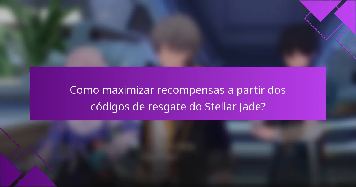 Como maximizar recompensas a partir dos códigos de resgate do Stellar Jade?