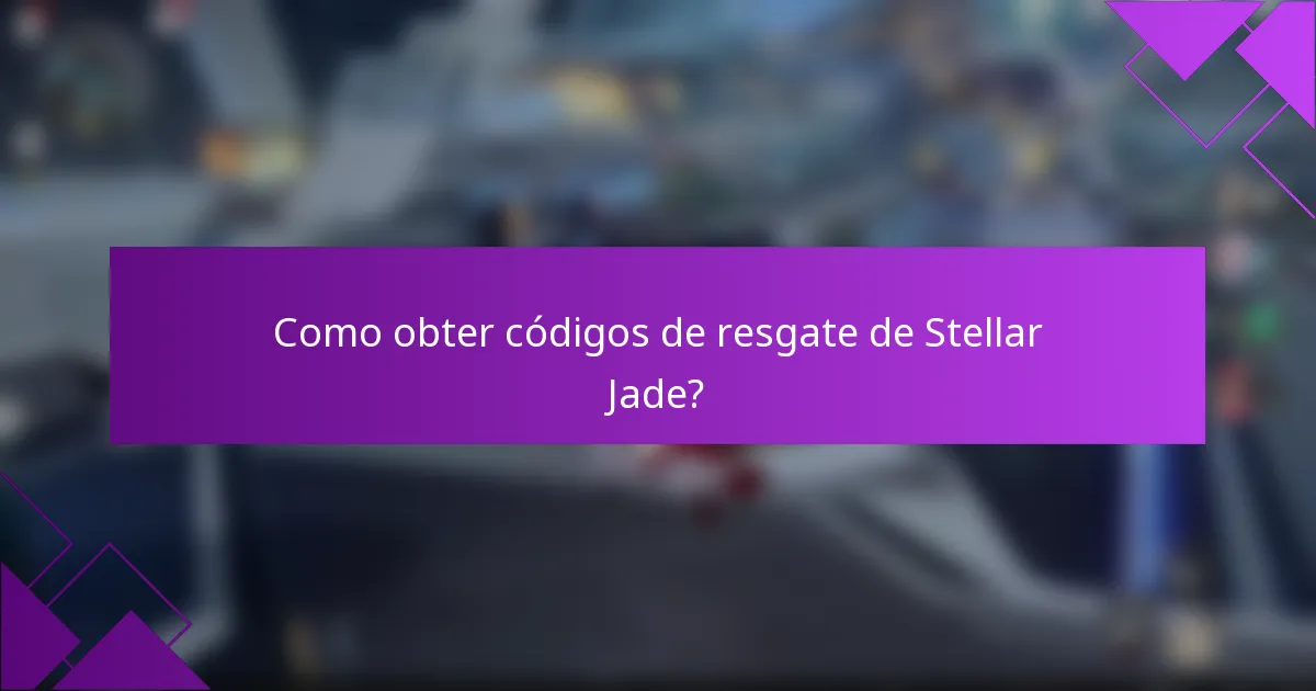 Como obter códigos de resgate de Stellar Jade?