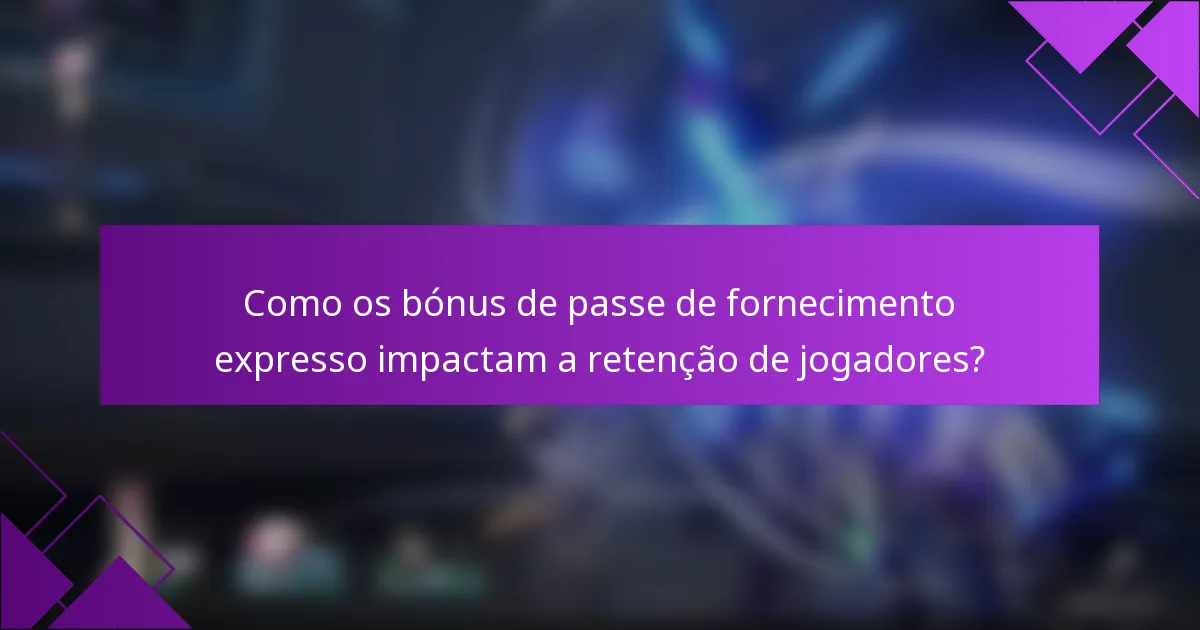 Como os bónus de passe de fornecimento expresso impactam a retenção de jogadores?