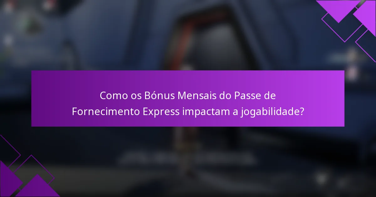 Como os Bónus Mensais do Passe de Fornecimento Express impactam a jogabilidade?