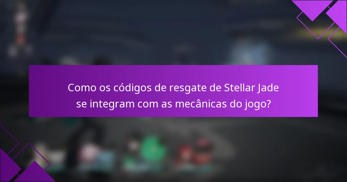 Como os códigos de resgate de Stellar Jade se integram com as mecânicas do jogo?