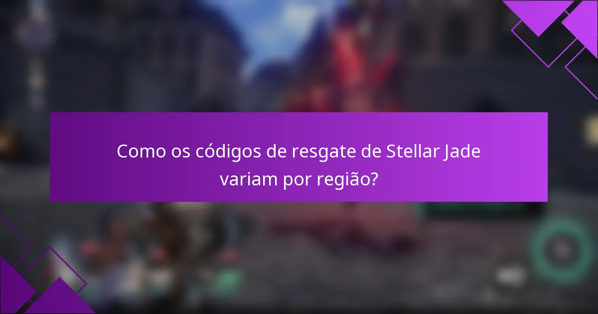 Como os códigos de resgate de Stellar Jade variam por região?