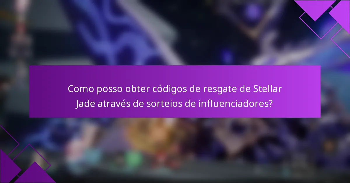 Como posso obter códigos de resgate de Stellar Jade através de sorteios de influenciadores?