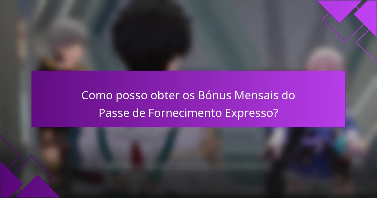 Como posso obter os Bónus Mensais do Passe de Fornecimento Expresso?