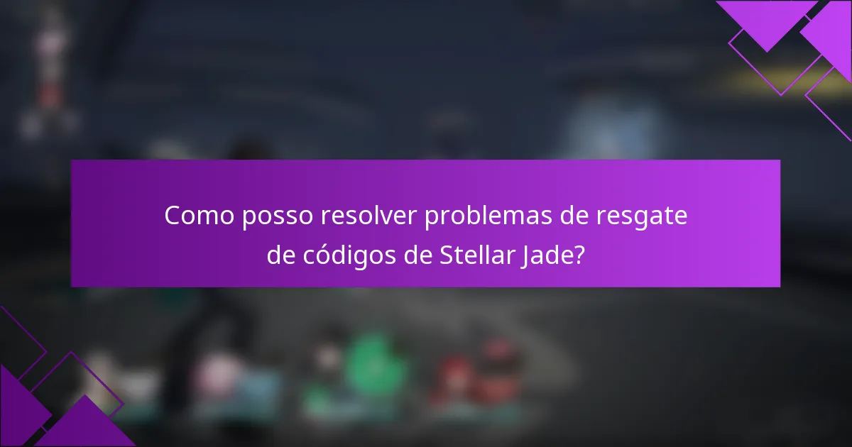 Como posso resolver problemas de resgate de códigos de Stellar Jade?