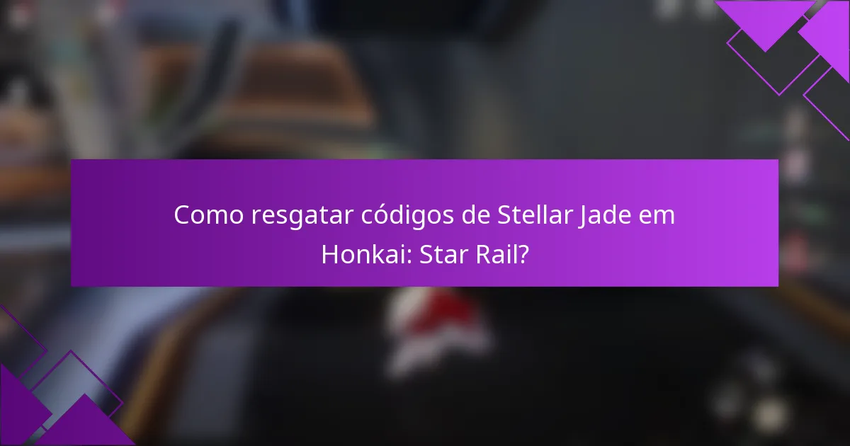 Como resgatar códigos de Stellar Jade em Honkai: Star Rail?