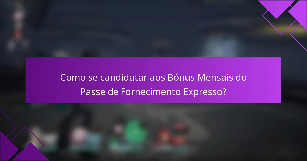 Como se candidatar aos Bónus Mensais do Passe de Fornecimento Expresso?