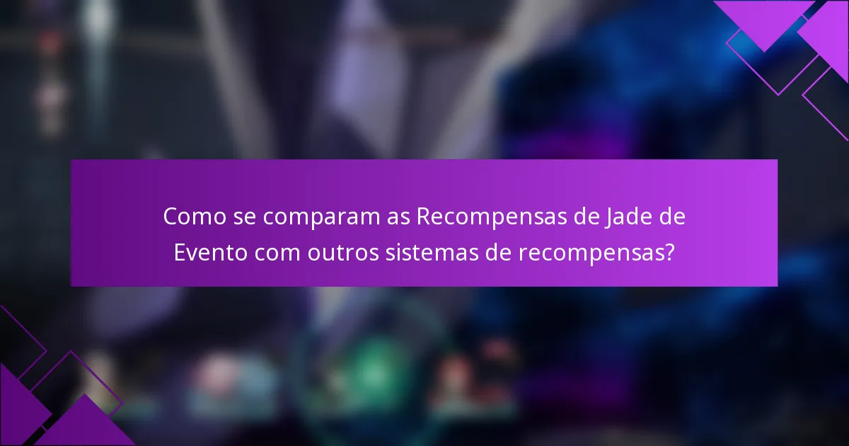 Como se comparam as Recompensas de Jade de Evento com outros sistemas de recompensas?