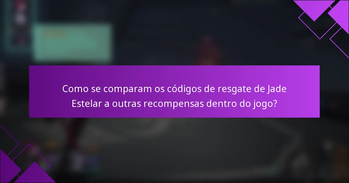 Como se comparam os códigos de resgate de Jade Estelar a outras recompensas dentro do jogo?