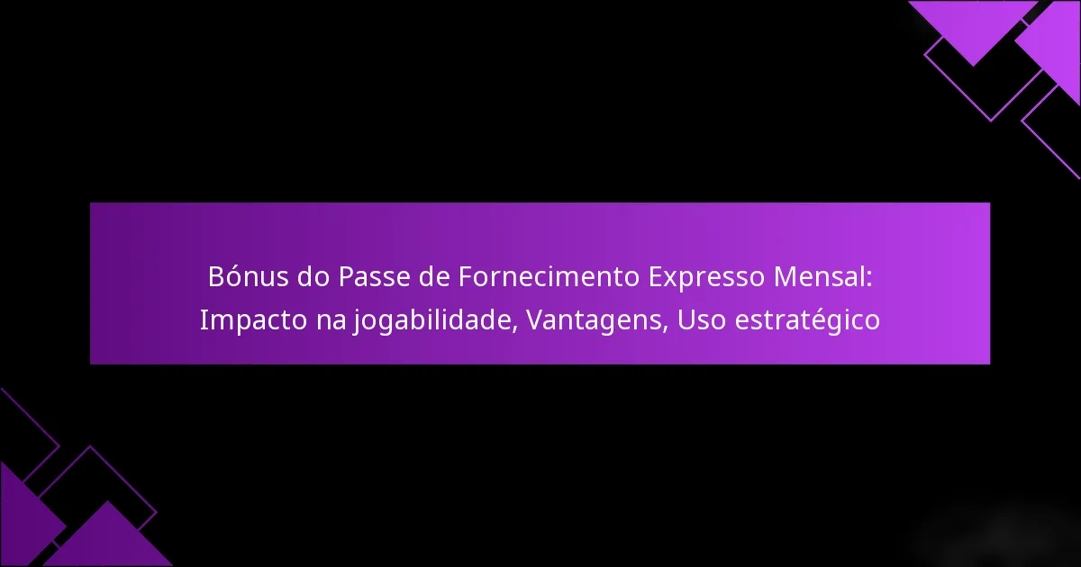 Bónus do Passe de Fornecimento Expresso Mensal: Impacto na jogabilidade, Vantagens, Uso estratégico