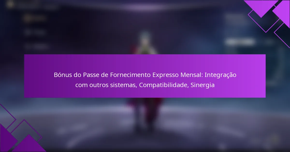 Bónus do Passe de Fornecimento Expresso Mensal: Integração com outros sistemas, Compatibilidade, Sinergia