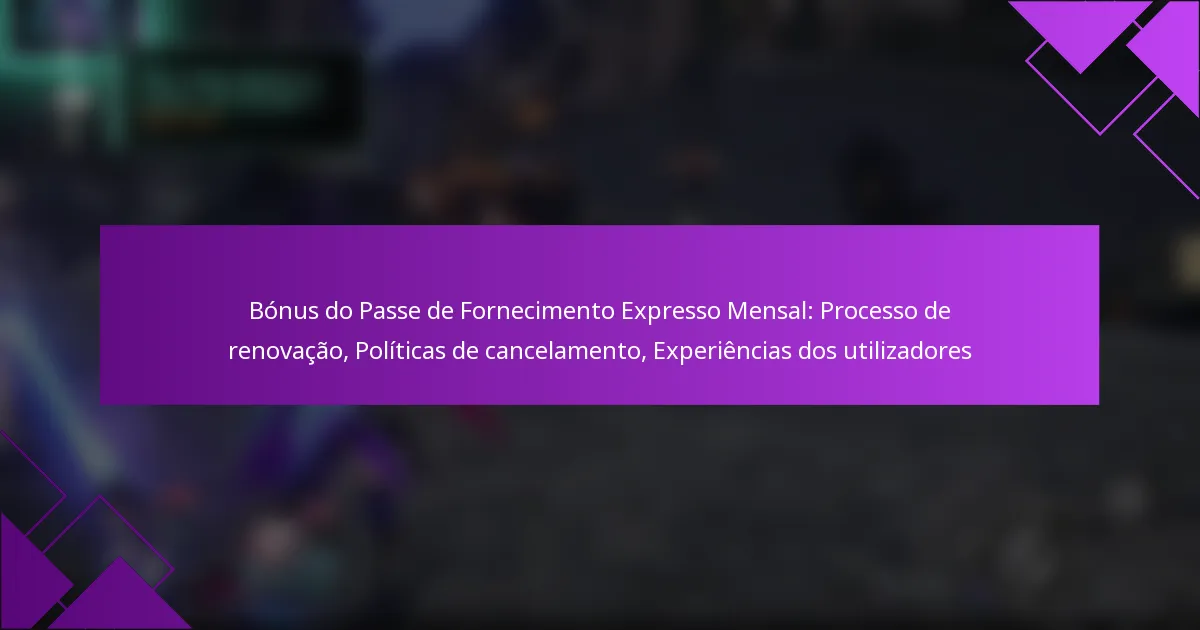 Bónus do Passe de Fornecimento Expresso Mensal: Processo de renovação, Políticas de cancelamento, Experiências dos utilizadores