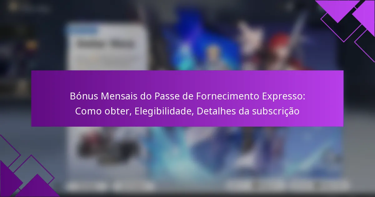 Bónus Mensais do Passe de Fornecimento Expresso: Como obter, Elegibilidade, Detalhes da subscrição