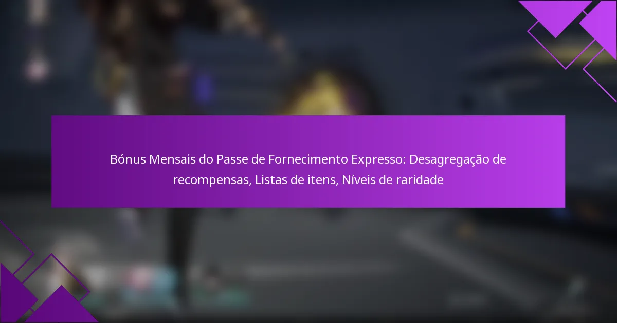 Bónus Mensais do Passe de Fornecimento Expresso: Desagregação de recompensas, Listas de itens, Níveis de raridade