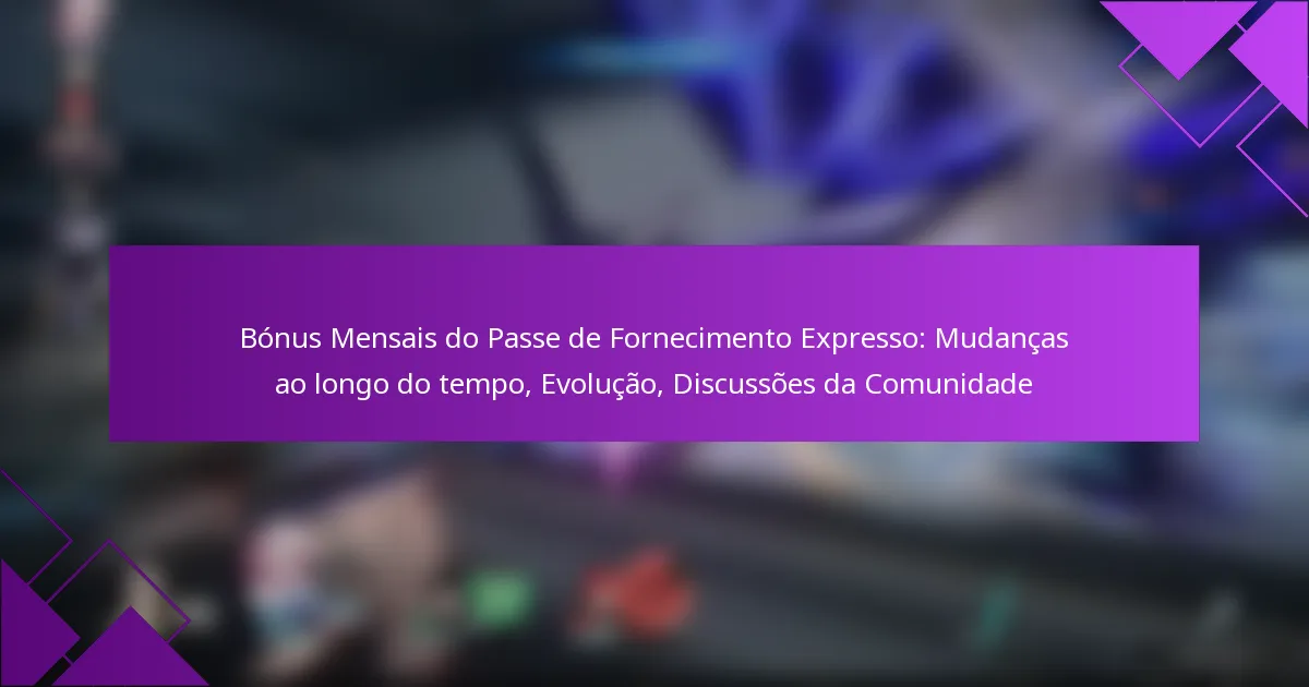 Bónus Mensais do Passe de Fornecimento Expresso: Mudanças ao longo do tempo, Evolução, Discussões da Comunidade