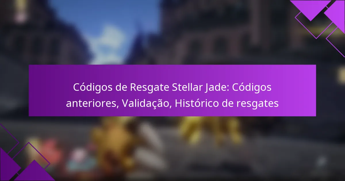 Códigos de Resgate Stellar Jade: Códigos anteriores, Validação, Histórico de resgates