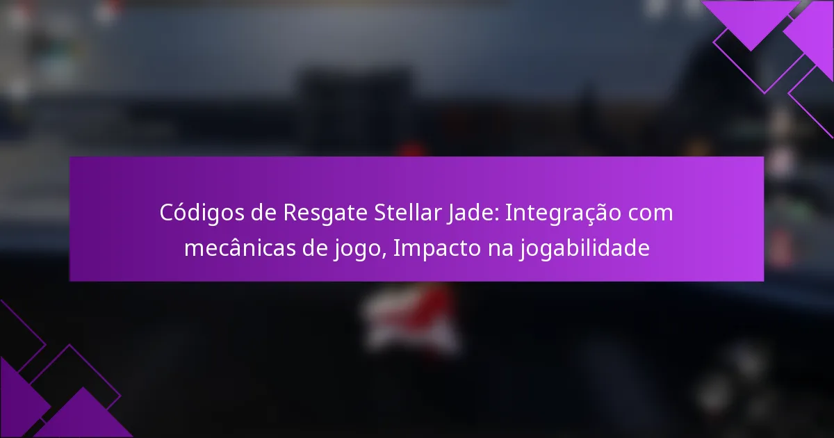 Códigos de Resgate Stellar Jade: Integração com mecânicas de jogo, Impacto na jogabilidade