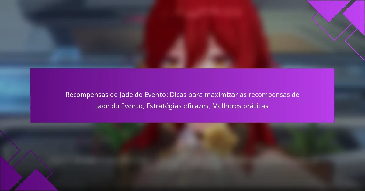 Recompensas de Jade do Evento: Dicas para maximizar as recompensas de Jade do Evento, Estratégias eficazes, Melhores práticas