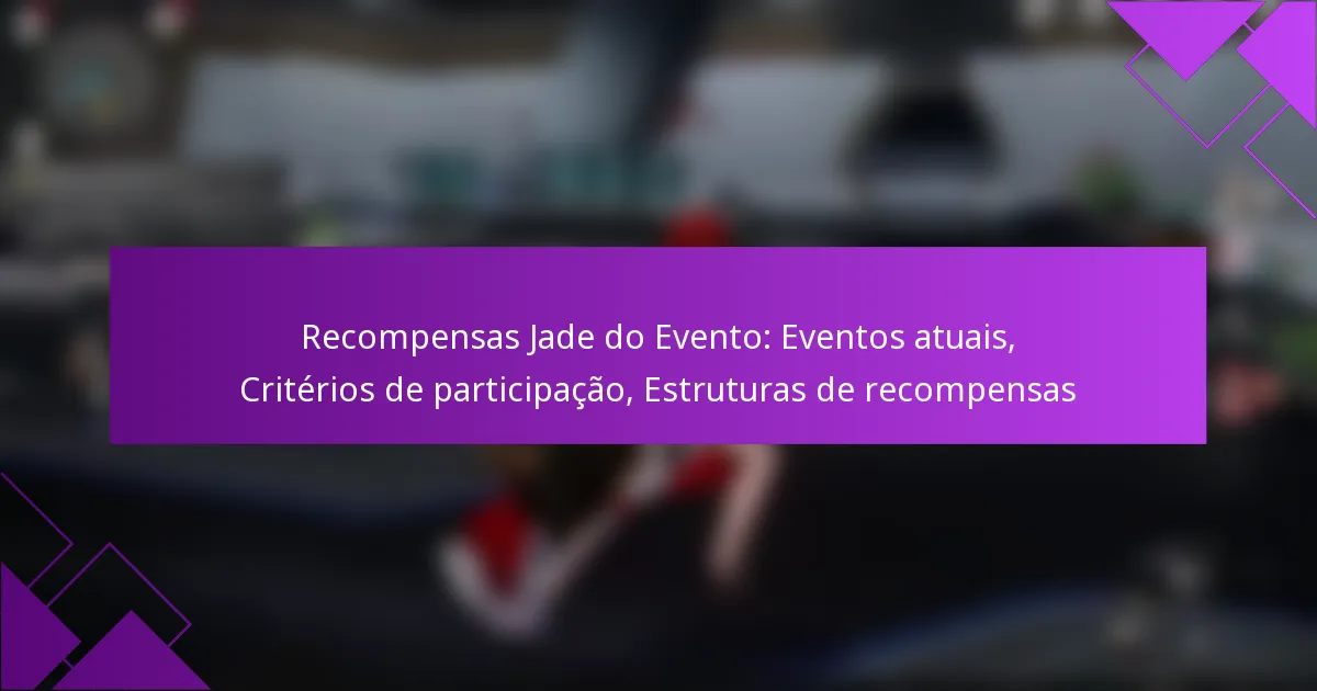 Recompensas Jade do Evento: Eventos atuais, Critérios de participação, Estruturas de recompensas