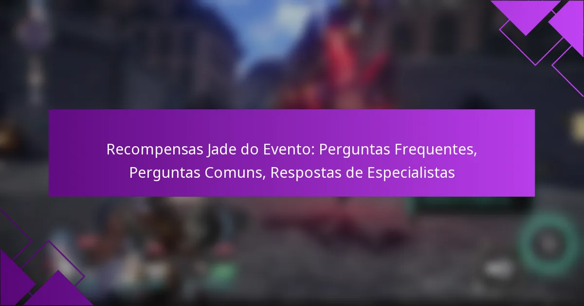 Recompensas Jade do Evento: Perguntas Frequentes, Perguntas Comuns, Respostas de Especialistas