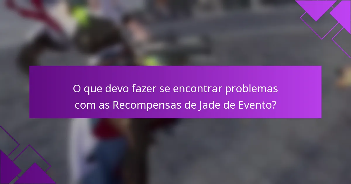 O que devo fazer se encontrar problemas com as Recompensas de Jade de Evento?