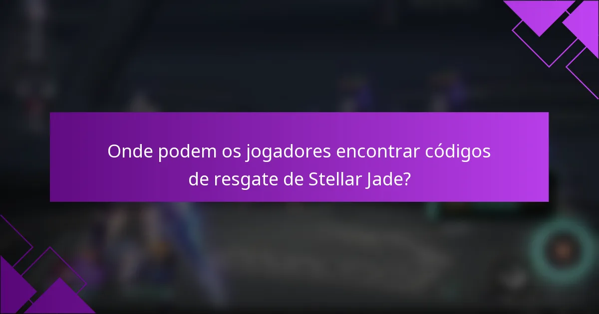Onde podem os jogadores encontrar códigos de resgate de Stellar Jade?