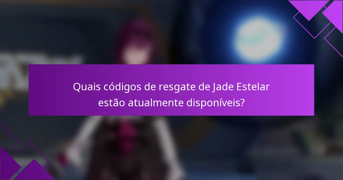 Quais códigos de resgate de Jade Estelar estão atualmente disponíveis?