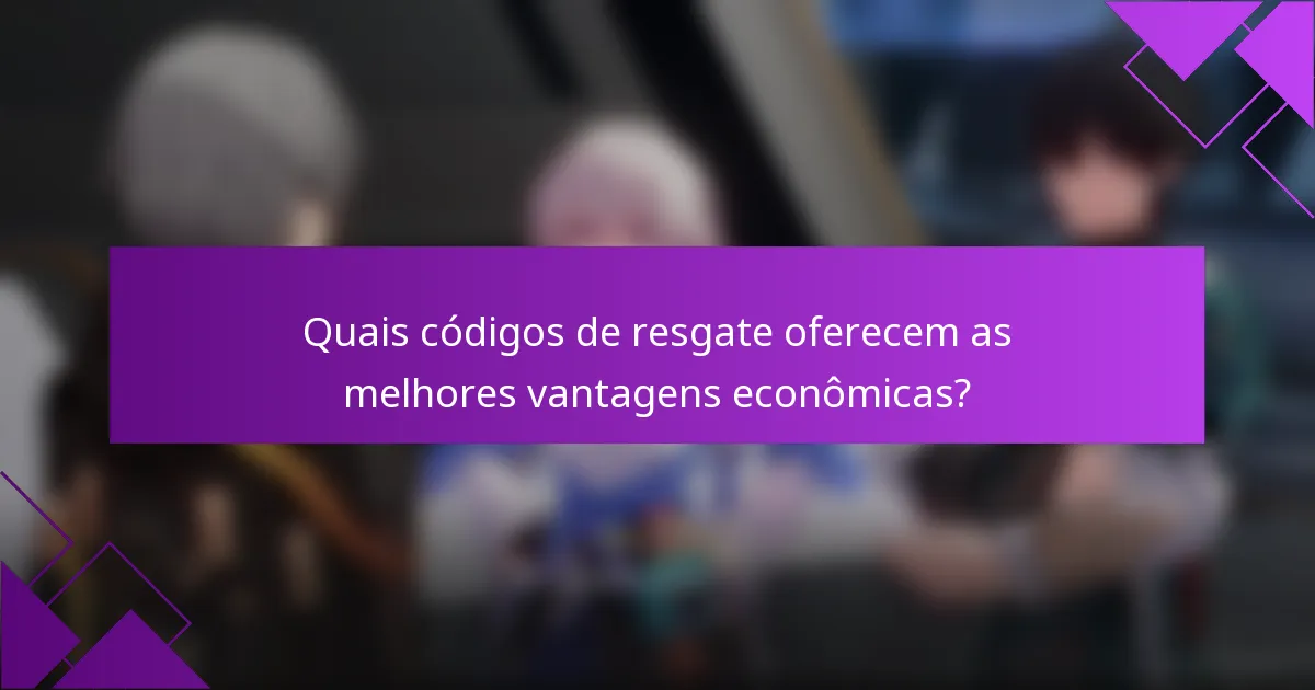 Quais códigos de resgate oferecem as melhores vantagens econômicas?