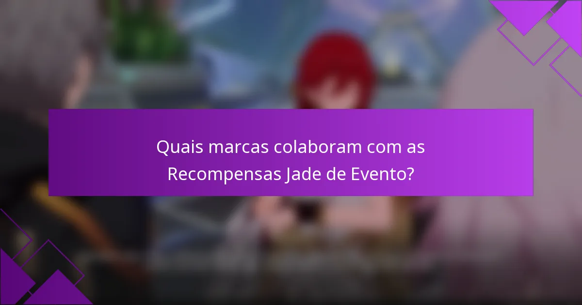 Quais marcas colaboram com as Recompensas Jade de Evento?