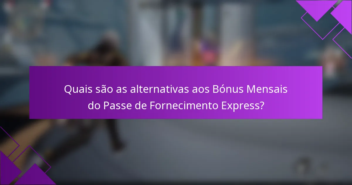 Quais são as alternativas aos Bónus Mensais do Passe de Fornecimento Express?