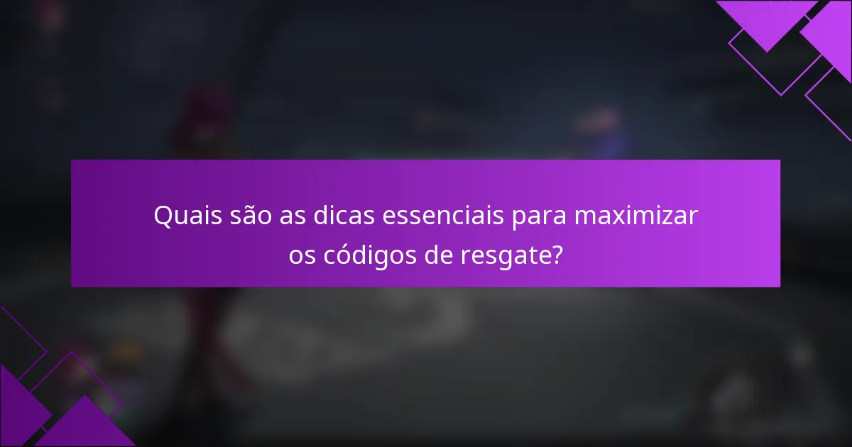 Quais são as dicas essenciais para maximizar os códigos de resgate?