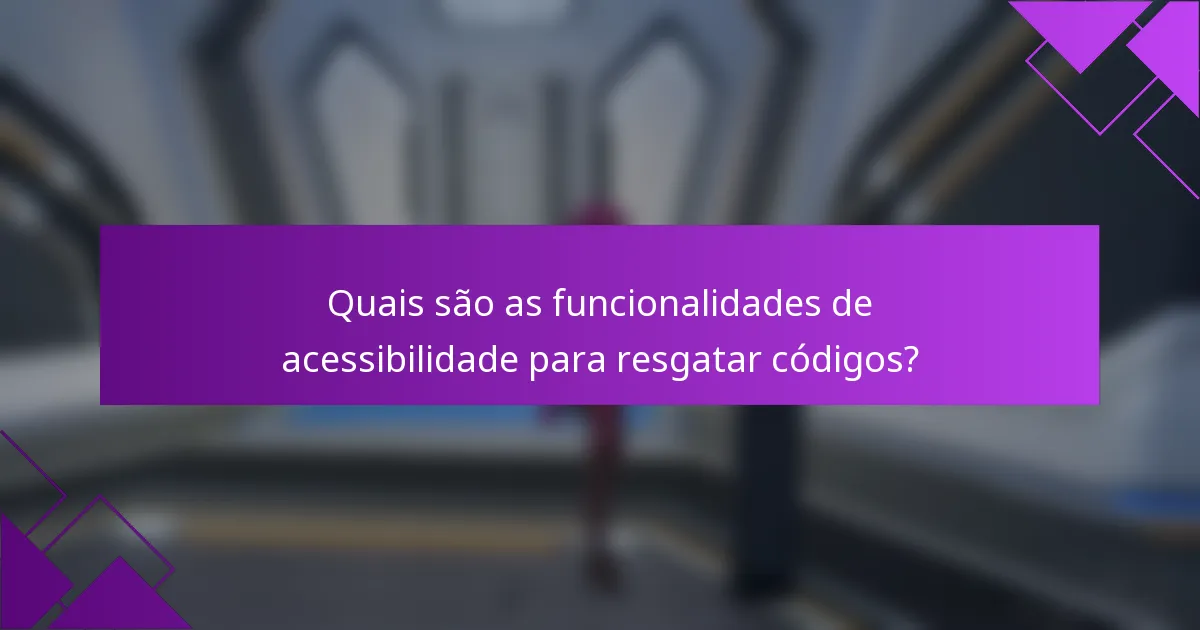 Quais são as funcionalidades de acessibilidade para resgatar códigos?