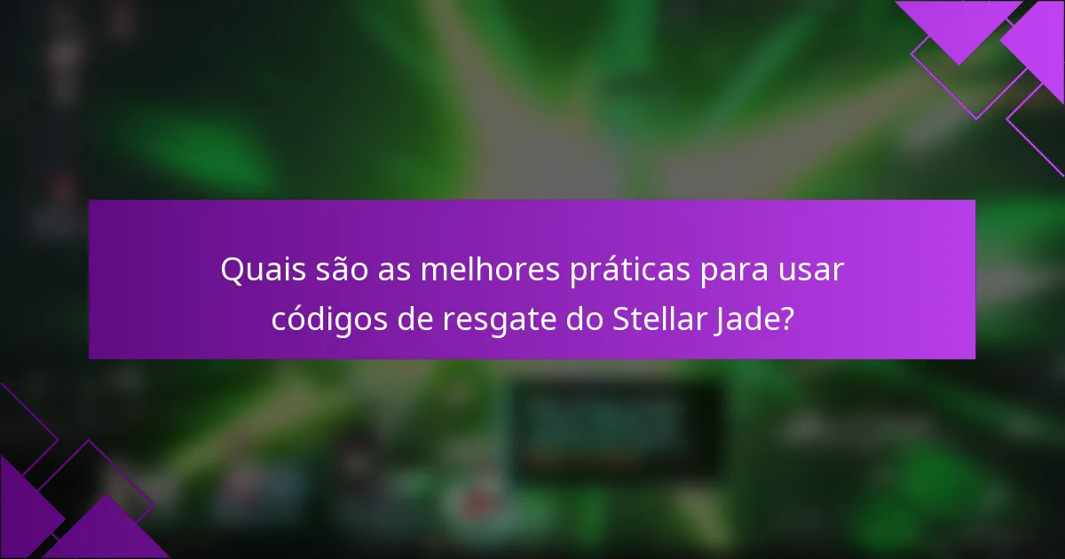 Quais são as melhores práticas para usar códigos de resgate do Stellar Jade?