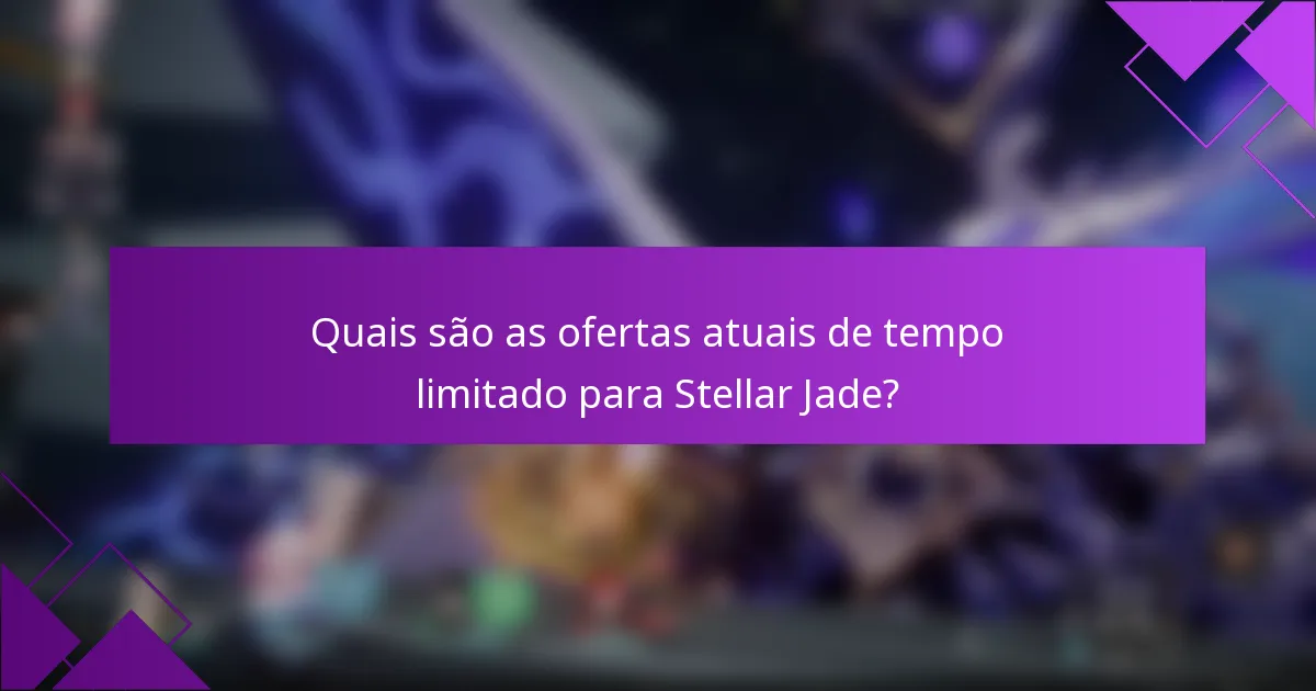 Quais são as ofertas atuais de tempo limitado para Stellar Jade?