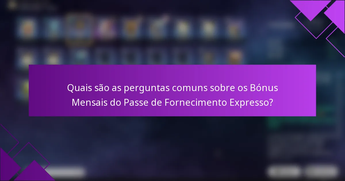 Quais são as perguntas comuns sobre os Bónus Mensais do Passe de Fornecimento Expresso?