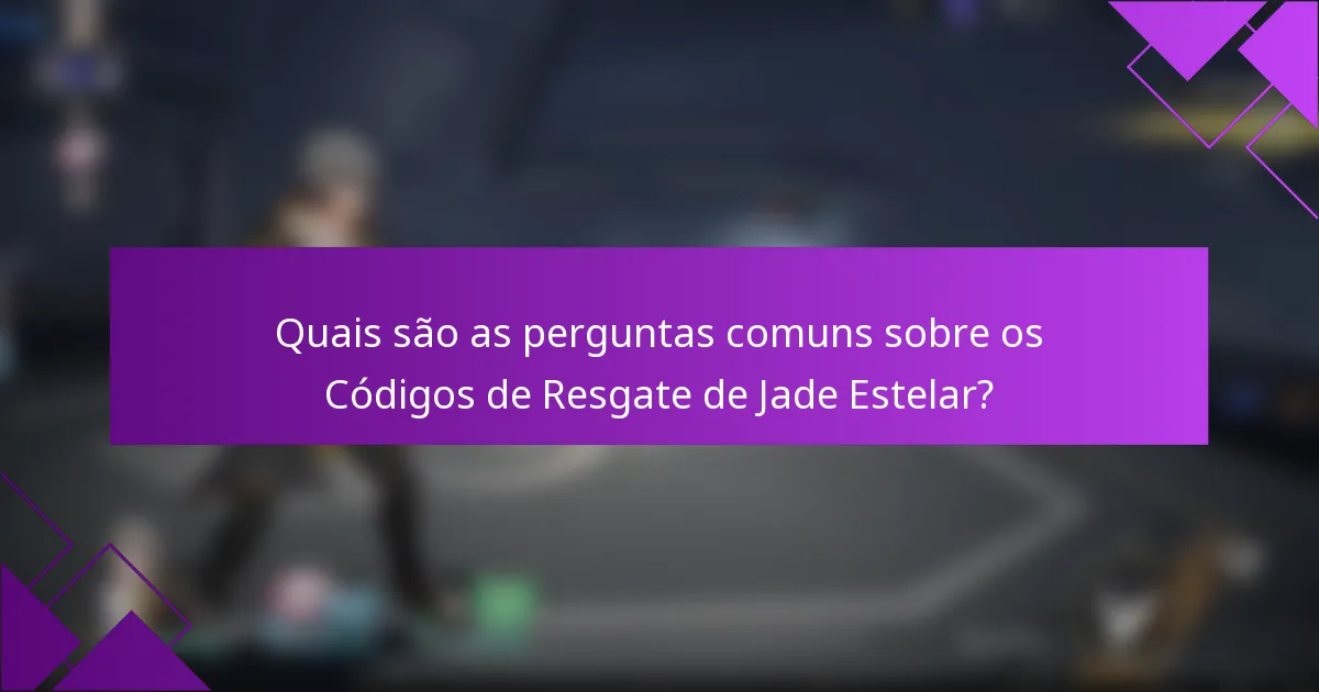 Quais são as perguntas comuns sobre os Códigos de Resgate de Jade Estelar?