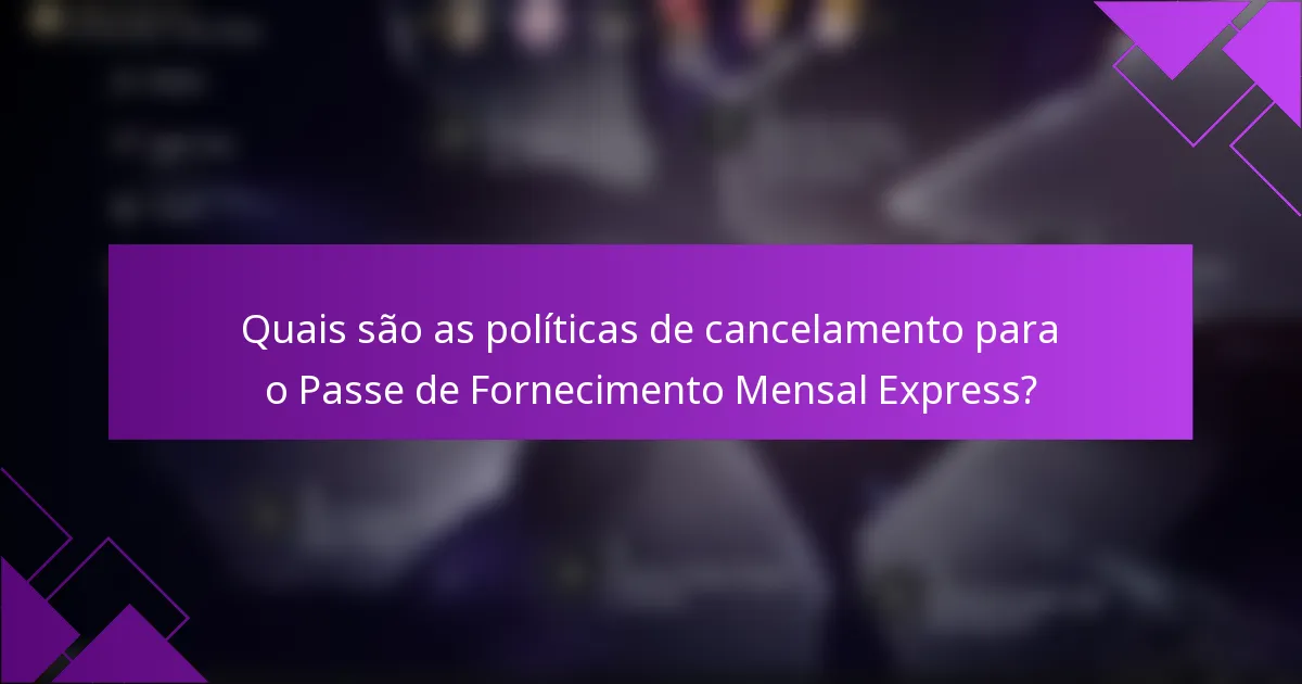 Quais são as políticas de cancelamento para o Passe de Fornecimento Mensal Express?