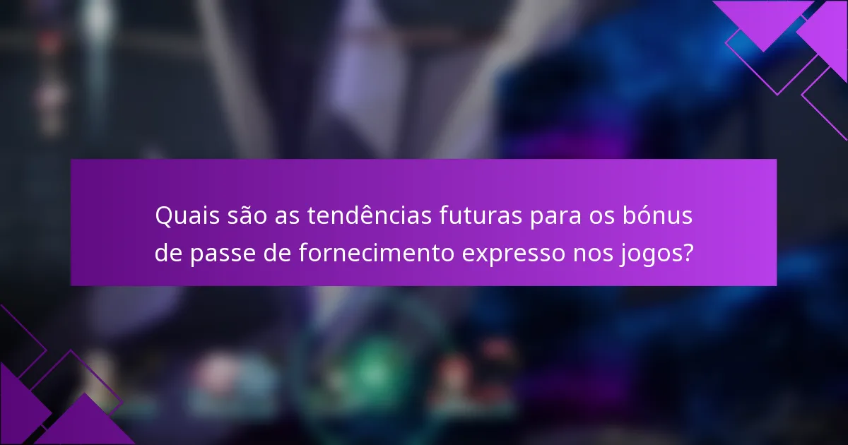 Quais são as tendências futuras para os bónus de passe de fornecimento expresso nos jogos?