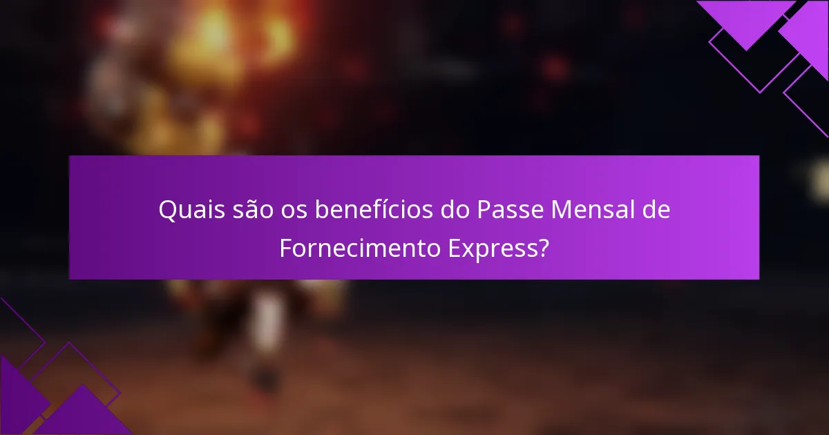 Quais são os benefícios do Passe Mensal de Fornecimento Express?