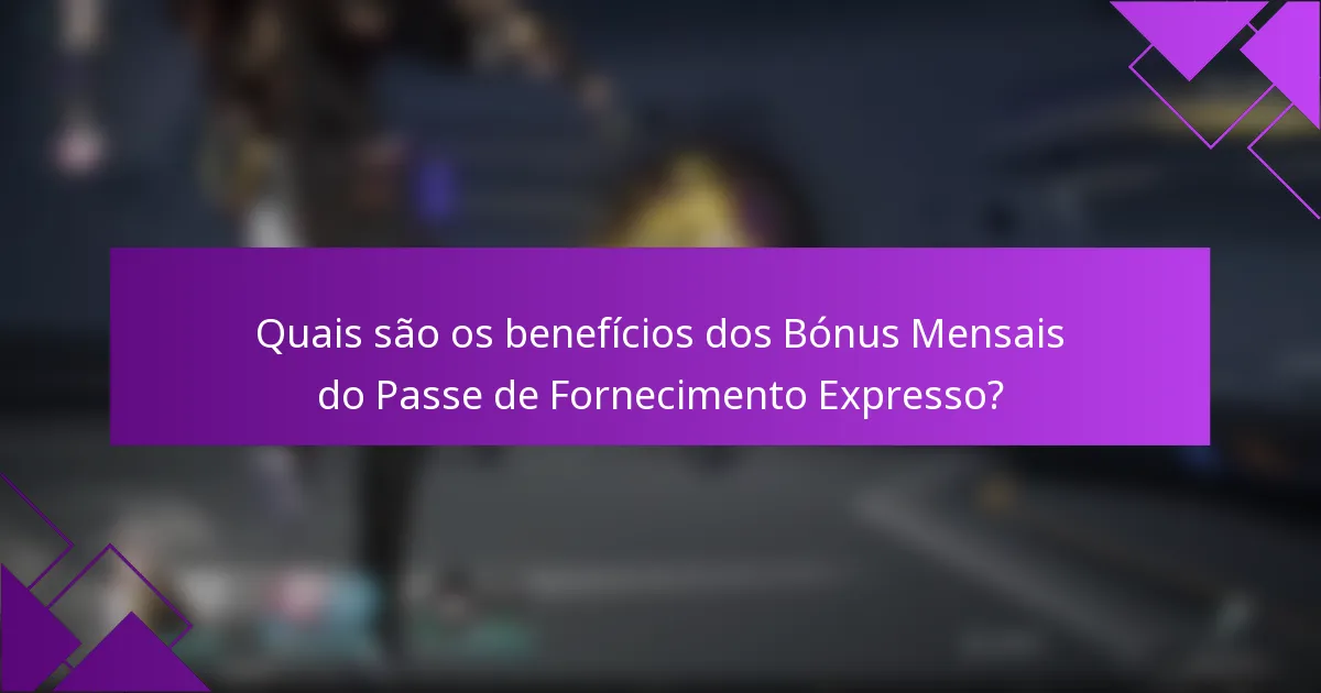 Quais são os benefícios dos Bónus Mensais do Passe de Fornecimento Expresso?