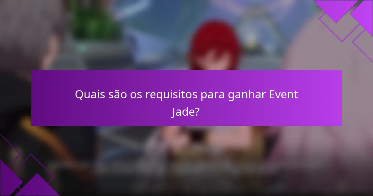 Quais são os requisitos para ganhar Event Jade?